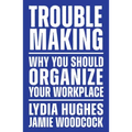 Troublemaking: Why You Should Organize Your Workplace
