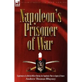 Napoleon's Prisoner of War: Experiences of a British Officer During the Napoleonic Wars in Spain and France