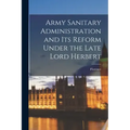 Army Sanitary Administration and Its Reform Under the Late Lord Herbert
