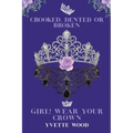 Crooked, Dented or Broken. Girl! Wear your Crown