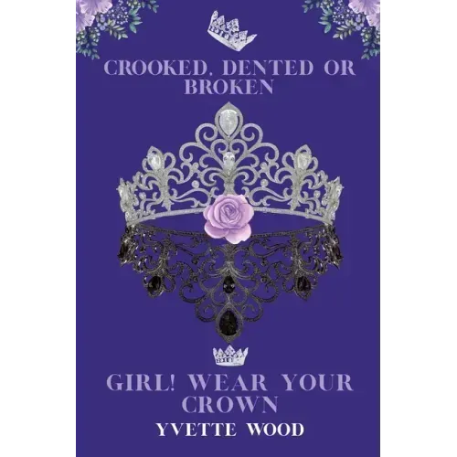 Crooked, Dented or Broken. Girl! Wear your Crown