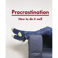 Procrastination: How to Do It Well
