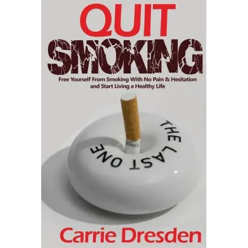 Quit Smoking: Free Yourself From Smoking With No Pain & Hesitation and Start Living a Healthy Life (The Ultimate Guide With Pro Tips