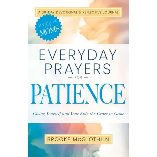 Everyday Prayers for Patience: Giving Yourself and Your Kids the Grace to Grow