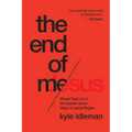 The End of Me: Where Real Life in the Upside-Down Ways of Jesus Begins