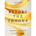 Before the Throne (an 8-Week Bible Study): Finding Strength Through Prayer in Difficult Times