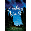 Awaking Wonder: Opening Your Child's Heart to the Beauty of Learning