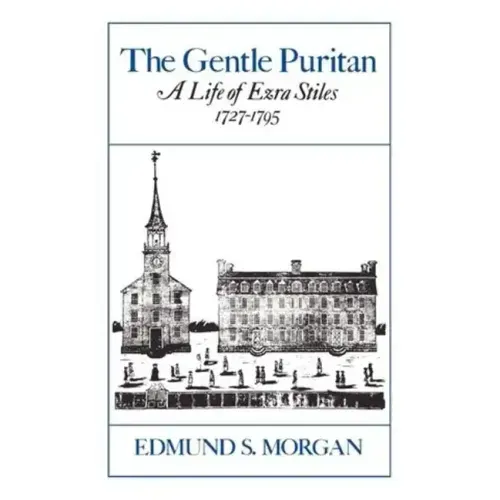 The Gentle Puritan: A Life of Ezra Stiles 1727-1795