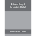 A memorial history of the Campbells of Melfort, Argyllshire, which includes records of the different highland and other families with whom they have i