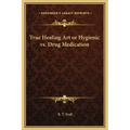 True Healing Art or Hygienic vs. Drug Medication