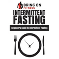 Intermittent Fasting: Beginners Guide to Intermittent Fasting