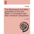 The Mechanical and other properties of Iron and Steel, in connection with their chemical composition.