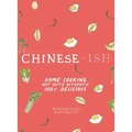 Chinese-Ish: Home Cooking Not Quite Authentic, 100% Delicious