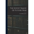 The Soviet Image Of Future War