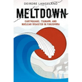 Meltdown: Earthquake, Tsunami, and Nuclear Disaster in Fukushima