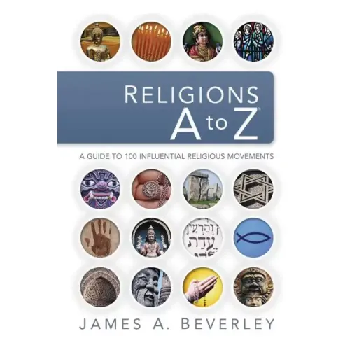 Religions A to Z: A Guide to the 100 Most Influential Religious Movements