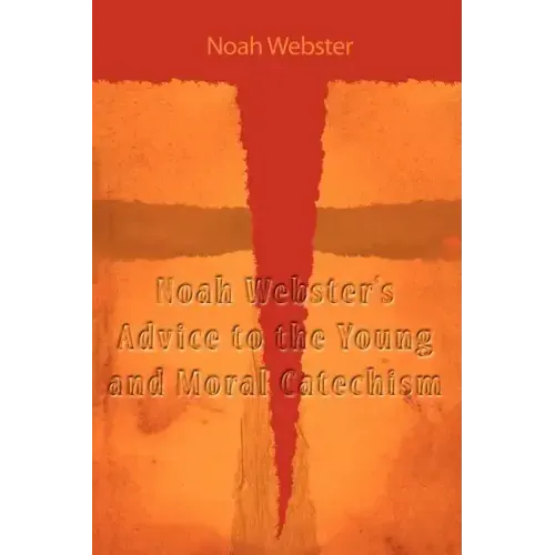 Noah Webster's Advice to the Young and Moral Catechism