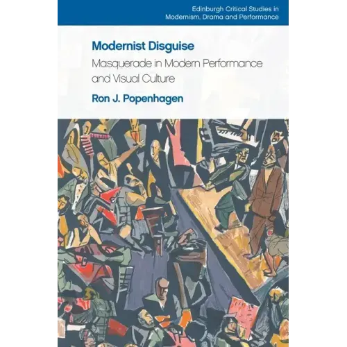 Modernist Disguise: Masquerade in Modern Performance and Visual Culture