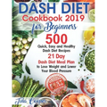 Dash Diet Cookbook 2019 for Beginners: 500 Quick, Easy and Healthy Dash Diet Recipes - 21 Day Dash Diet Meal Plan to Lose Weight and Lower Your Blood