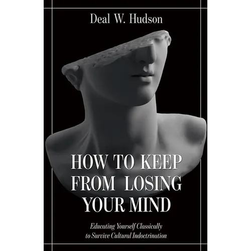 How to Keep from Losing Your Mind: Educating Yourself Classically to Resist Cultural Indoctrination