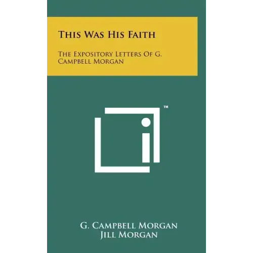 This Was His Faith: The Expository Letters Of G. Campbell Morgan