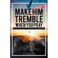 Make Him Tremble When You Pray: Strategies in Spiritual Warfare
