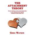 The Attachment Theory: Discover the Basics of Your Actual Relationships by Your Attachment Style using the Emotional Focused Therapy (EFT)