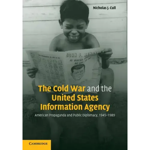 The Cold War and the United States Information Agency: American Propaganda and Public Diplomacy, 1945-1989