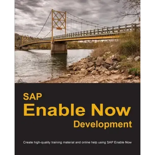 SAP Enable Now Development: Create high-quality training material and online help using SAP Enable Now