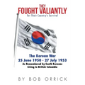 They Fought Valiantly for Their Country's Survival: The Korean War 25 June 1950 - 27 July 1953 As Remembered by South Koreans Living in British Columb