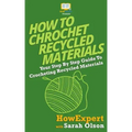 How To Crochet Recycled Materials: Your Step-By-Step Guide To Crocheting Recycled Materials
