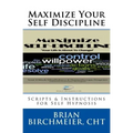 Maximize Your Self Discipline: Scripts & Instructions for Self Hypnosis
