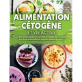 Alimentation cétogène et vie active: 123 délicieuses recettes IG bas faciles et rapides pour un régime keto brule graisse efficace malgré le manque de
