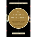 The Heresy of Orthodoxy: How Contemporary Culture's Fascination with Diversity Has Reshaped Our Understanding of Early Christianity