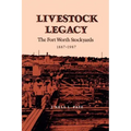 Livestock Legacy: The Fort Worth Stockyards 1887-1987
