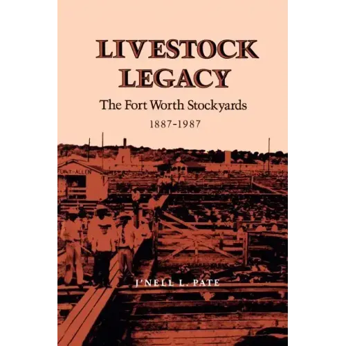Livestock Legacy: The Fort Worth Stockyards 1887-1987
