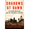 Shadows at Dawn: Shadows at Dawn: An Apache Massacre and the Violence of History