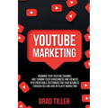 Youtube Marketing: Growing Your YouTube Channel And Turning Your Subscribers And Viewers Into Profitable Customers For Your Business Thro