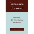 Yugoslavia Unraveled: Sovereignty, Self-Determination, Intervention