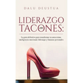 Liderazgo en Tacones: La guía definitiva para transformar tu autoestima, inteligencia emocional, liderazgo y finanzas personales