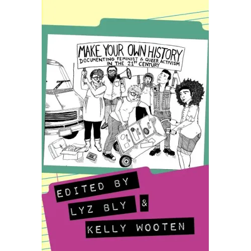 Make Your Own History: Documenting Feminist and Queer Activism in the 21st Century