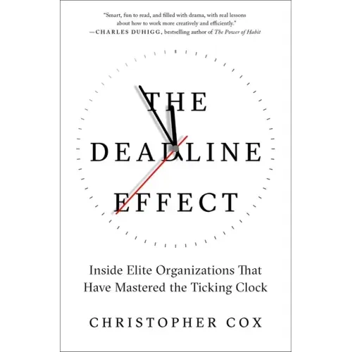 The Deadline Effect: Inside Elite Organizations That Have Mastered the Ticking Clock