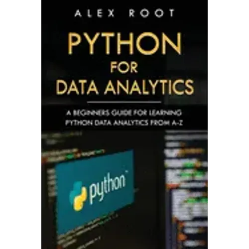 Python for Data Analytics: A Beginners Guide for Learning Python Data Analytics from A-Z