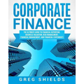 Corporate Finance: The Ultimate Guide to Financial Reporting, Business Valuation, Risk Management, Financial Management, and Financial Statements