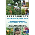 Paradise Lot: Two Plant Geeks, One-Tenth of an Acre, and the Making of an Edible Garden Oasis in the City