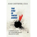 The Fire in These Ashes: A Spirituality of Contemporary Religious Life