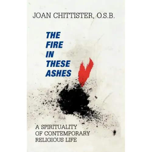 The Fire in These Ashes: A Spirituality of Contemporary Religious Life