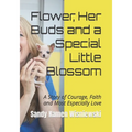 Flower, Her Buds and a Special Little Blossom: A Story of Courage, Faith and Most Especially Love