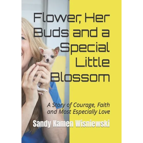 Flower, Her Buds and a Special Little Blossom: A Story of Courage, Faith and Most Especially Love