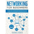Networking for Beginners: An Easy Guide to Learning Computer Network Basics. Take Your First Step, Master Wireless Technology, the OSI Model, IP